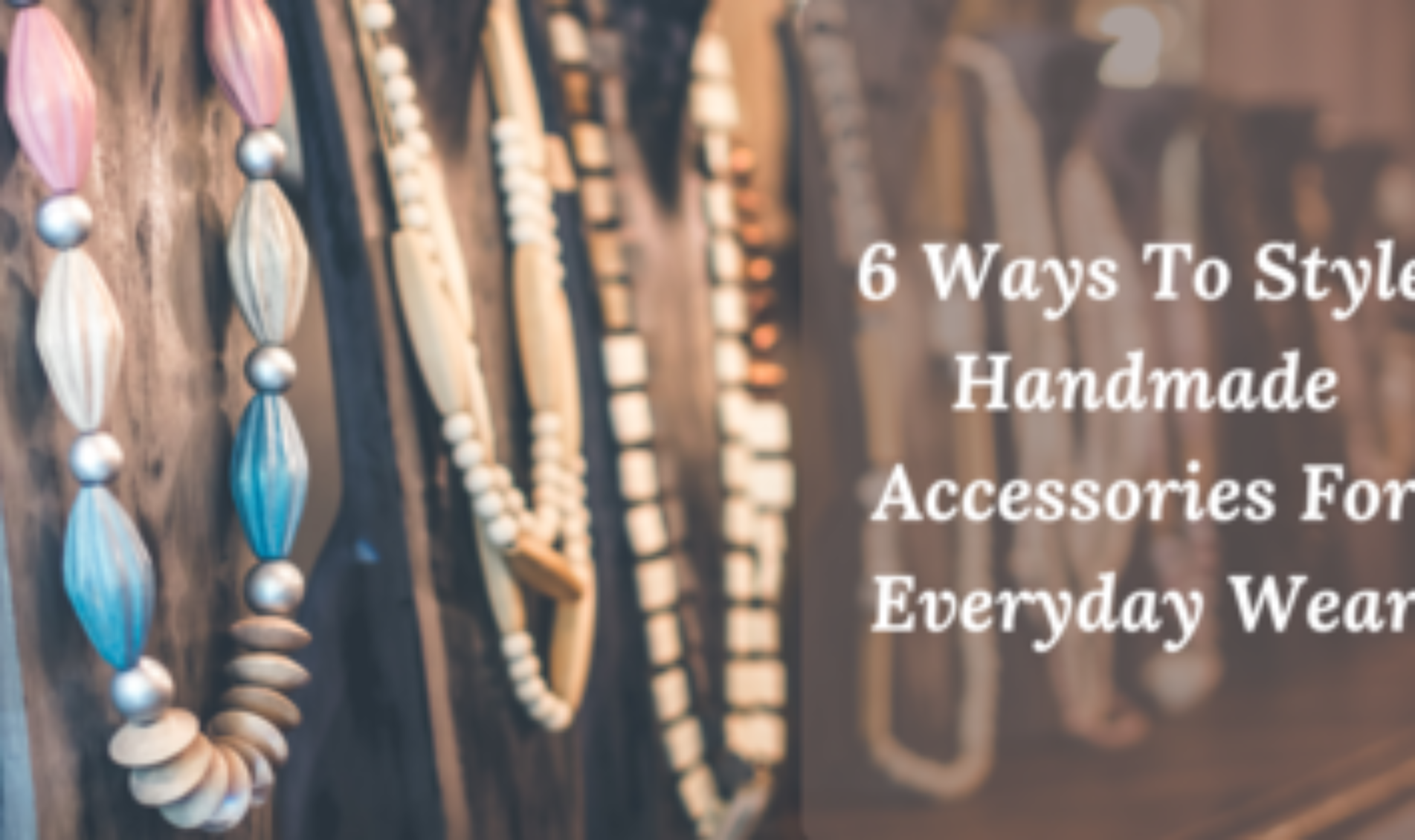 6 Ways to Style Handmade Accessories For Everyday Wear